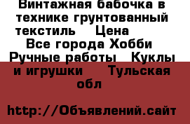 Винтажная бабочка в технике грунтованный текстиль. › Цена ­ 500 - Все города Хобби. Ручные работы » Куклы и игрушки   . Тульская обл.